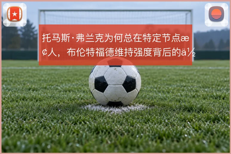 托马斯·弗兰克为何总在特定节点换人，布伦特福德维持强度背后的体能算计