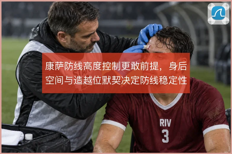 康萨防线高度控制更敢前提，身后空间与造越位默契决定防线稳定性