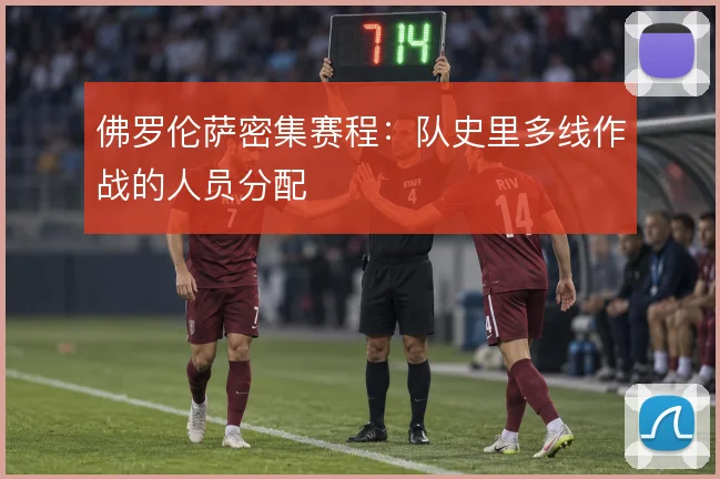 佛罗伦萨密集赛程:队史里多线作战的人员分配