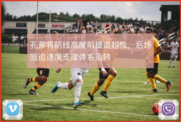 孔蒂将防线高度前提造越位,后场回追速度支撑体系运转