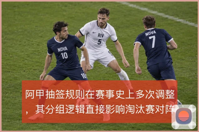 阿甲抽签规则在赛事史上多次调整,其分组逻辑直接影响淘汰赛对阵走向
