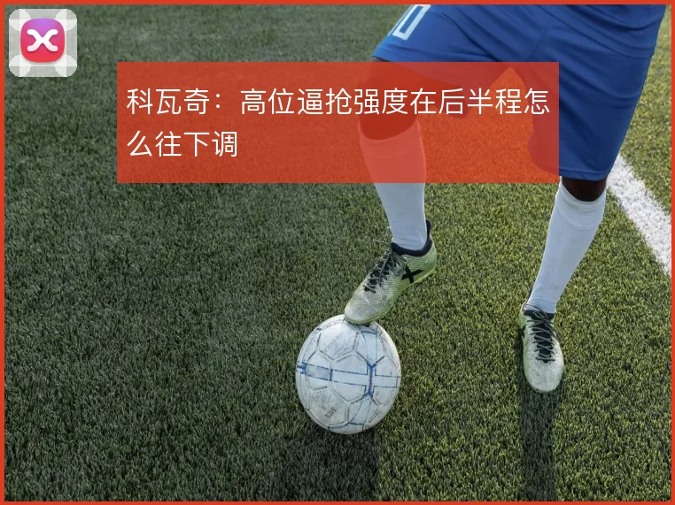 科瓦奇：高位逼抢强度在后半程怎么往下调